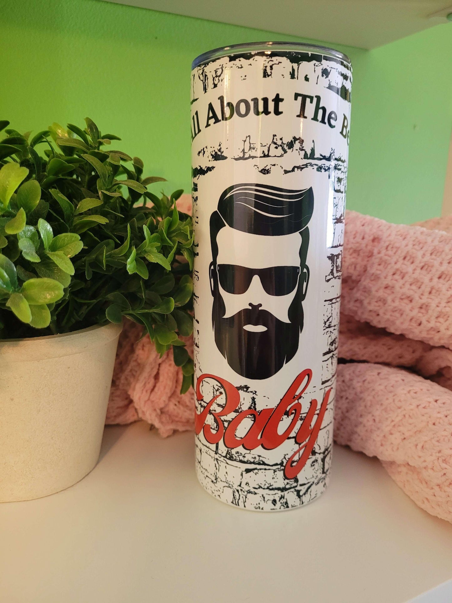 It's all about the Beard Baby 20 oz Skinny Tumbler